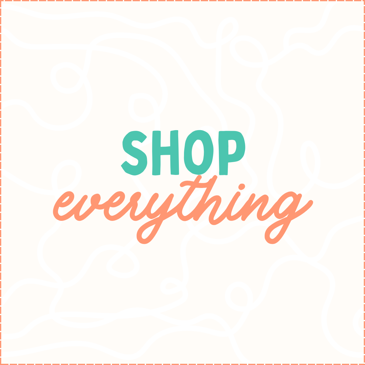 SHOP EVERYTHING!